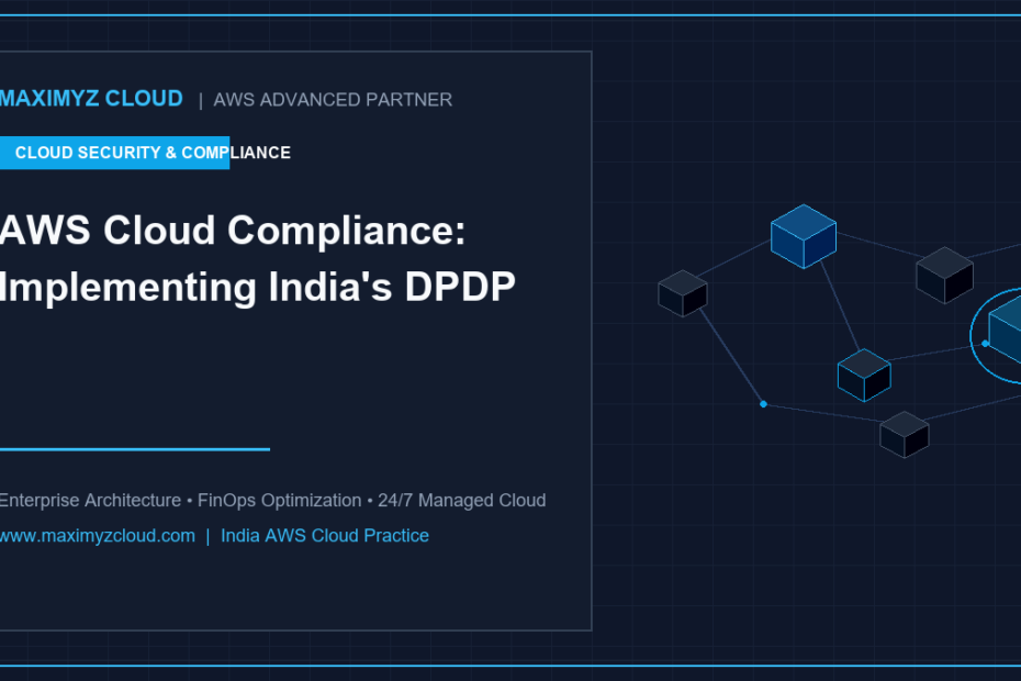 Maximyz Cloud - AWS Cloud Compliance: Implementing India's DPDP Act