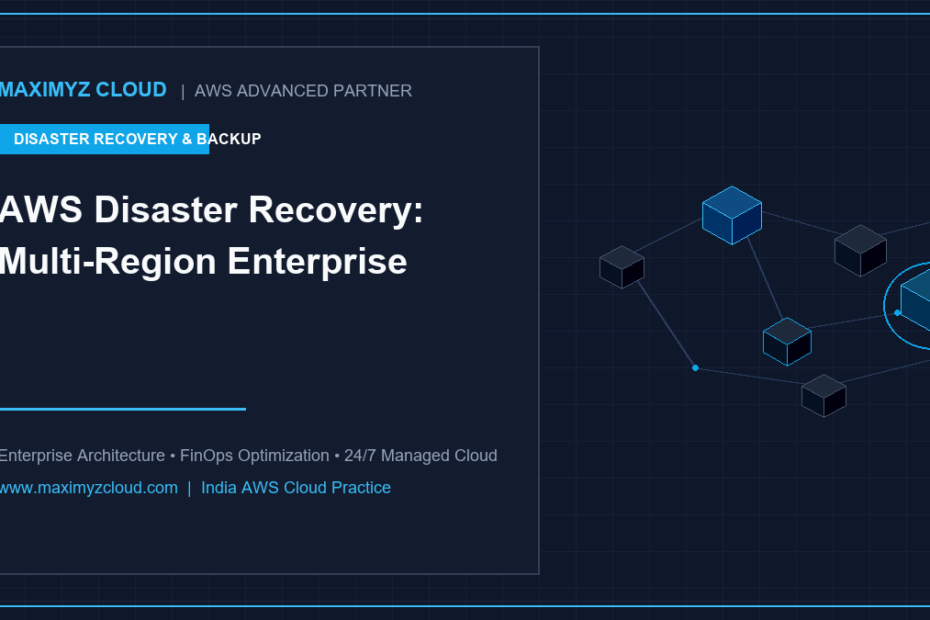 Maximyz Cloud AWS - AWS Disaster Recovery: Multi-Region Enterprise Strategy